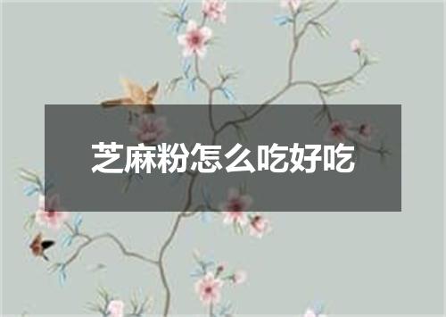 芝麻粉怎么吃好吃