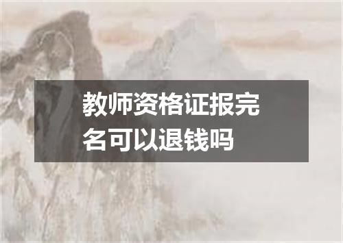 教师资格证报完名可以退钱吗