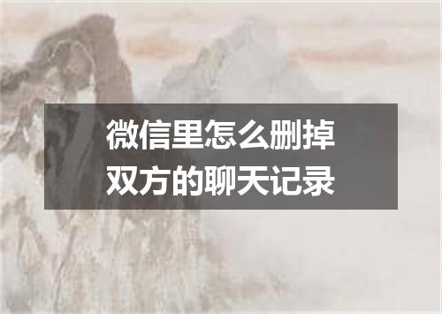 微信里怎么删掉双方的聊天记录