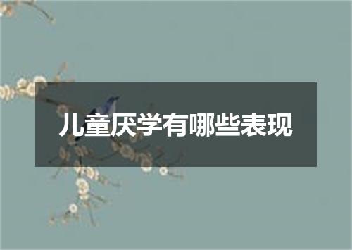 儿童厌学有哪些表现