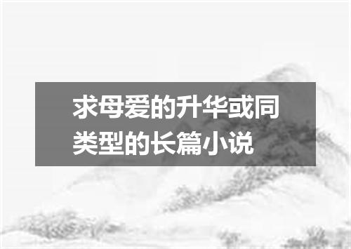 求母爱的升华或同类型的长篇小说