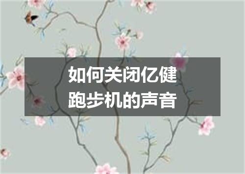 如何关闭亿健跑步机的声音