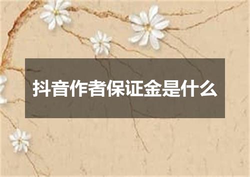 抖音作者保证金是什么