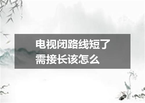 电视闭路线短了需接长该怎么