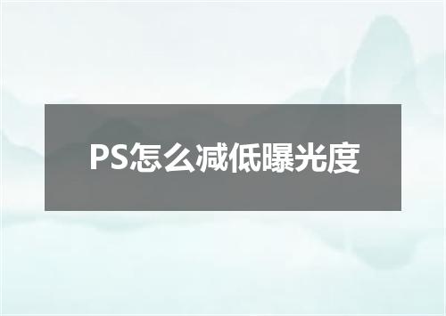 PS怎么减低曝光度