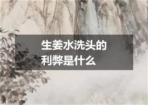 生姜水洗头的利弊是什么