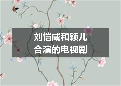 刘恺威和颖儿合演的电视剧