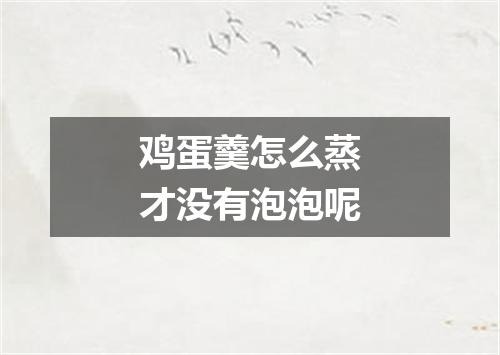 鸡蛋羹怎么蒸才没有泡泡呢