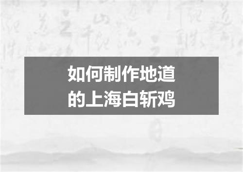如何制作地道的上海白斩鸡
