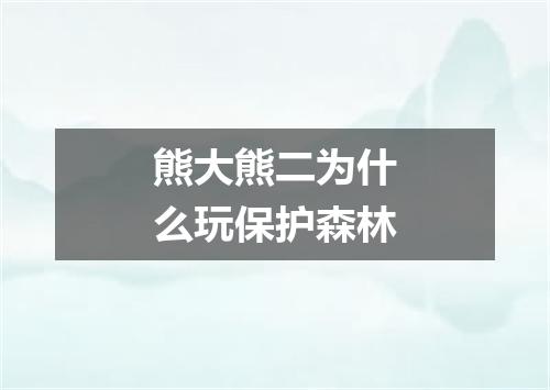 熊大熊二为什么玩保护森林