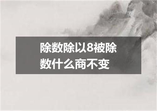 除数除以8被除数什么商不变