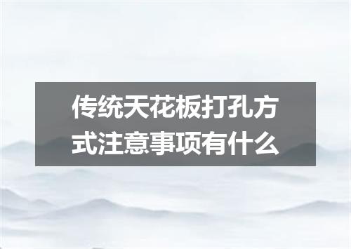 传统天花板打孔方式注意事项有什么