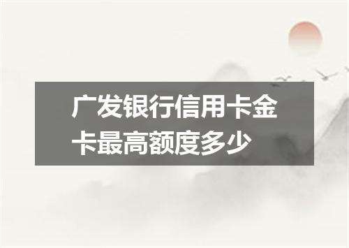 广发银行信用卡金卡最高额度多少