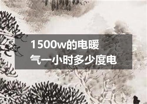 1500w的电暖气一小时多少度电