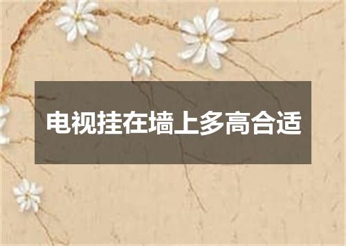 电视挂在墙上多高合适