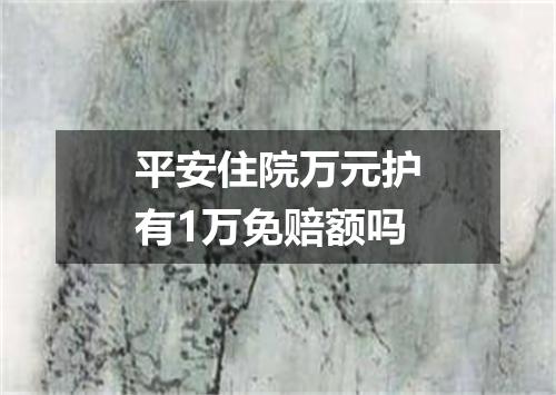 平安住院万元护有1万免赔额吗