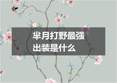 芈月打野最强出装是什么