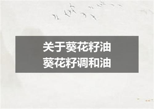 关于葵花籽油葵花籽调和油