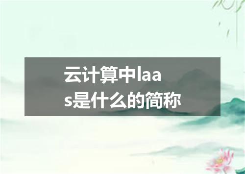 云计算中laas是什么的简称