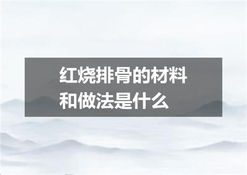红烧排骨的材料和做法是什么