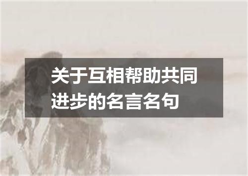 关于互相帮助共同进步的名言名句
