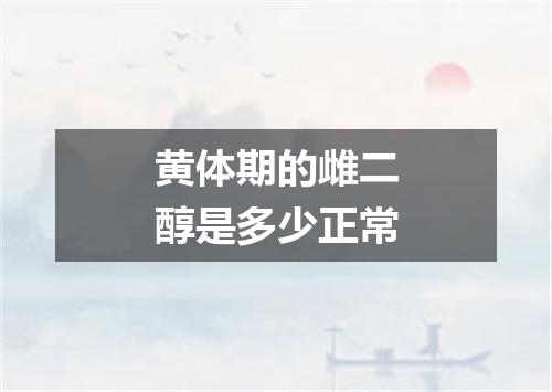 黄体期的雌二醇是多少正常