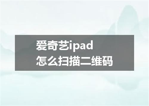 爱奇艺ipad怎么扫描二维码