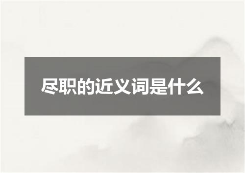 尽职的近义词是什么