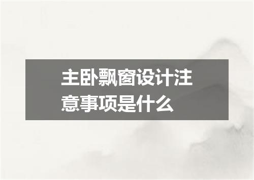 主卧飘窗设计注意事项是什么
