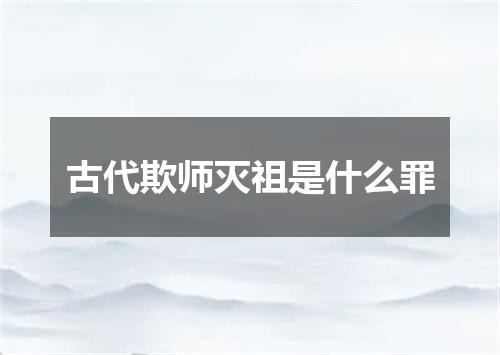 古代欺师灭祖是什么罪