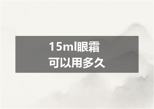 15ml眼霜可以用多久