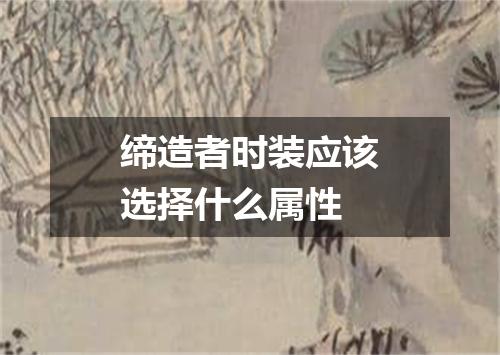 缔造者时装应该选择什么属性