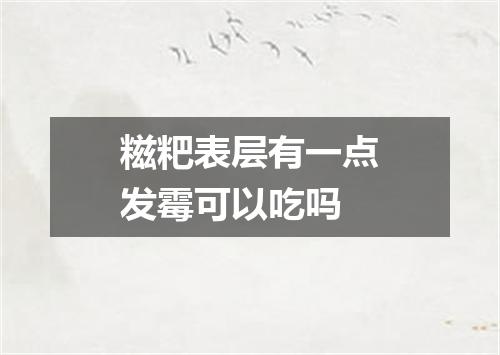 糍粑表层有一点发霉可以吃吗