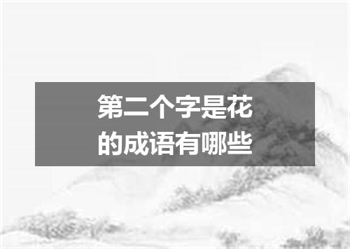 第二个字是花的成语有哪些