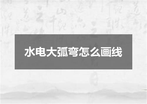 水电大弧弯怎么画线