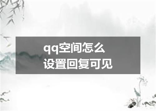 qq空间怎么设置回复可见