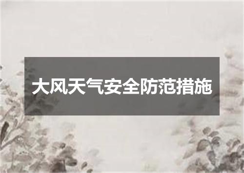 大风天气安全防范措施