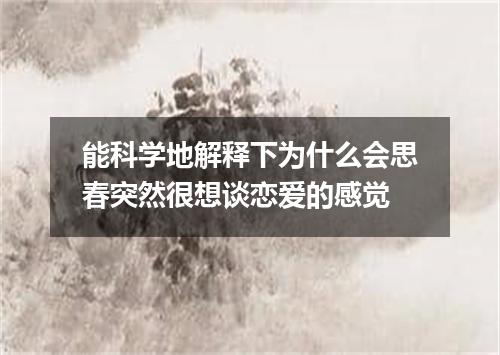 能科学地解释下为什么会思春突然很想谈恋爱的感觉