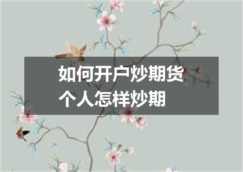 如何开户炒期货个人怎样炒期