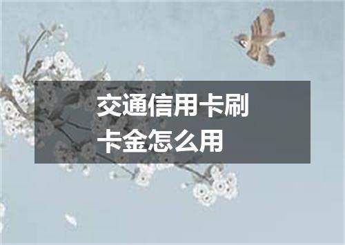 交通信用卡刷卡金怎么用