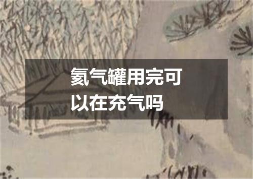 氦气罐用完可以在充气吗