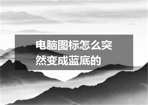 电脑图标怎么突然变成蓝底的
