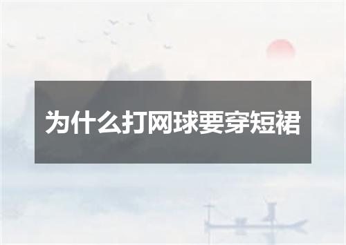 为什么打网球要穿短裙