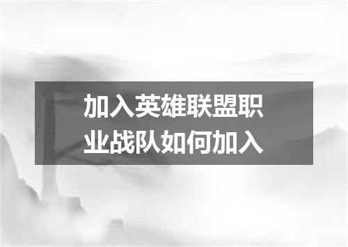 加入英雄联盟职业战队如何加入