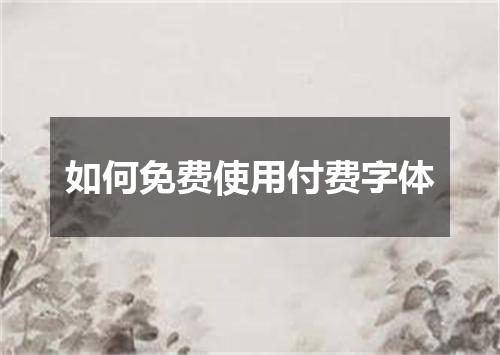 如何免费使用付费字体