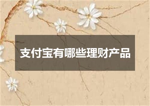 支付宝有哪些理财产品