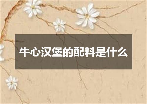 牛心汉堡的配料是什么