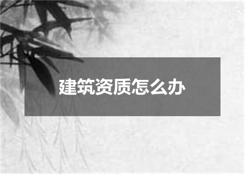 建筑资质怎么办