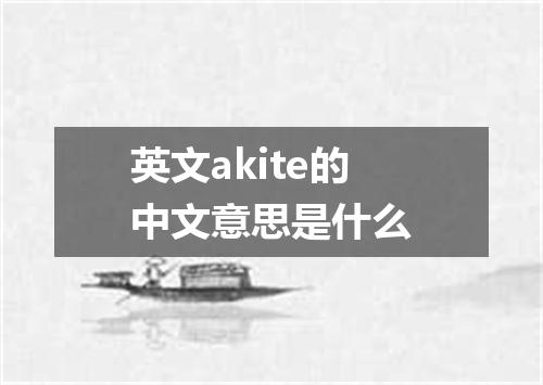 英文akite的中文意思是什么