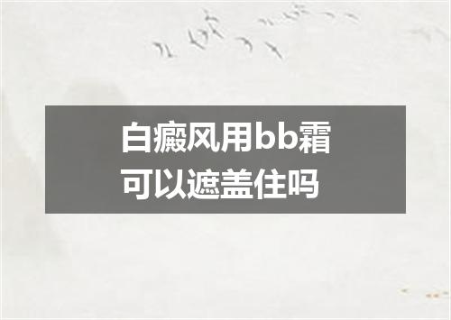 白癜风用bb霜可以遮盖住吗